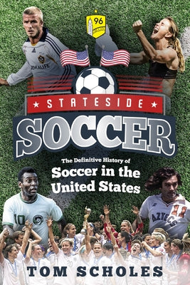 Stateside Soccer: The Definitive History of Soccer in the United States by Scholes, Tom