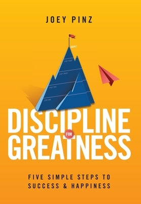 Discipline for Greatness: Five Simple Steps to Success and Happiness by Pinz, Joey