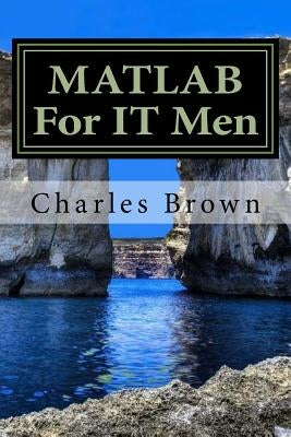 MATLAB For IT Men by Brown, Charles