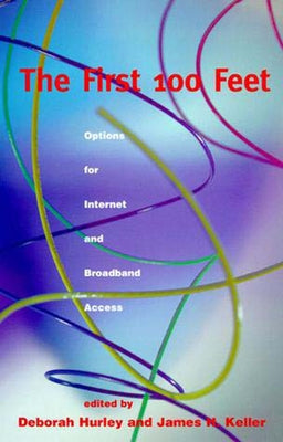 The First 100 Feet: Options for Internet and Broadband Access by Hurley, Deborah