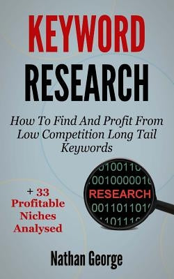 Keyword Research: How To Find And Profit From Low Competition Long Tail Keywords + 33 Profitable Niches Analysed by George, Nathan