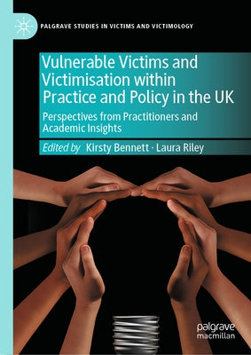 Vulnerable Victims and Victimisation Within Practice and Policy in the UK: Perspectives from Practitioners and Academic Insights by Bennett, Kirsty