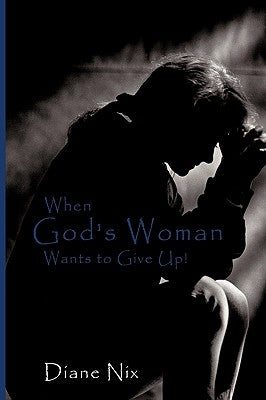 When God's Woman Wants to Give Up by Nix, Diane