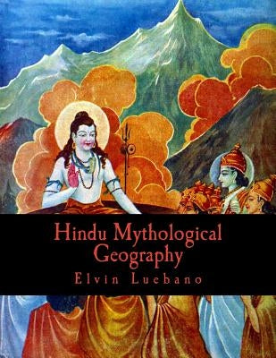 Hindu Mythological Geography by Luebano, Elvin