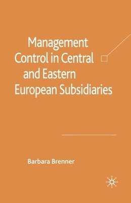 Management Control in Central and Eastern European Subsidiaries by Brenner, B.
