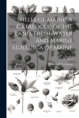 Shells of Maine. A Catalogue of the Land, Fresh-water and Marine Mollusca of Maine by Lermond, Norman W.