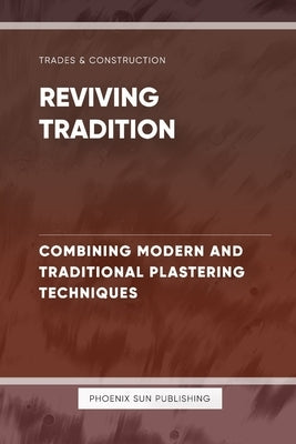 Reviving Tradition - Combining Modern and Traditional Plastering Techniques by Publishing, Ps