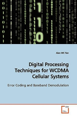 Digital Processing Techniques for WCDMA Cellular Systems by Tan, Alan Wc