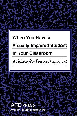 When You Have a Visually Impaired Student in Your Classroom: A Guide for Paraeducators by Russotti, Joanne