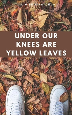 Under Our Knees Are Yellow Leaves by Skopintceva, Lilia