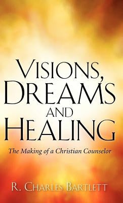 Visions, Dreams and Healing by Bartlett, R. Charles