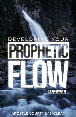 Developing Your Prophetic Flow Manual by McLean, Apostle Courtney