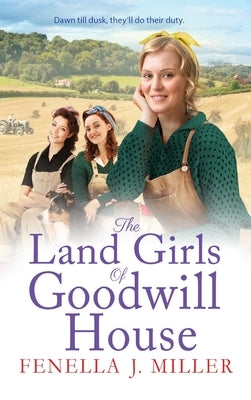 The Land Girls of Goodwill House by Miller, Fenella J.