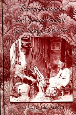 Manufacturing in the Ottoman Empire and Turkey, 1500-1950 by Quataert, Donald
