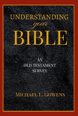 Understanding Your Bible: An Old Testament Survey by Gowens, Michael