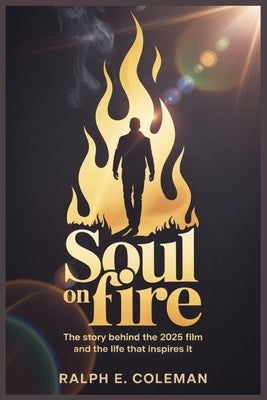 Soul on Fire: The Story Behind the 2025 Film and the Life That Inspires It by Coleman, Ralph E.