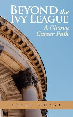 Beyond the Ivy League: A Chosen Career Path by Chase, Pearl