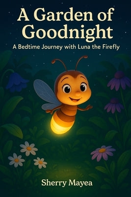 A Garden of Goodnight: A Bedtime Journey with Luna the Firefly by Mayea, Sherry