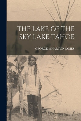 The Lake of the Sky Lake Tahoe by James, George Wharton
