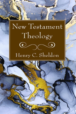 New Testament Theology by Sheldon, Henry C.
