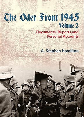 The Oder Front 1945: Volume 2 - Documents, Reports and Personal Accounts by Hamilton, A. Stephan