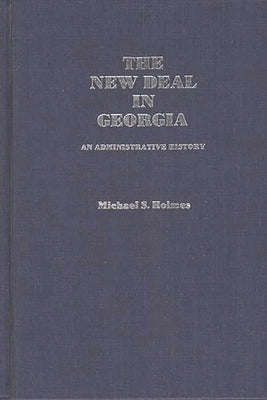 The New Deal in Georgia: An Administrative History by Holmes, Michael S.
