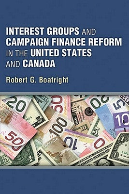 Interest Groups and Campaign Finance Reform in the United States and Canada by Boatright, Robert G.
