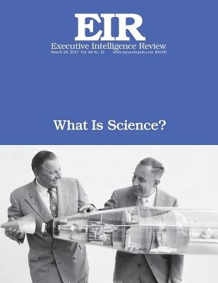 What Is Science?: Executive Intelligence Review; Volume 44, Issue 12 by Larouche Jr, Lyndon H.