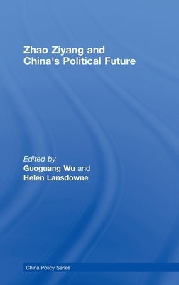 Zhao Ziyang and China's Political Future by Wu, Guoguang