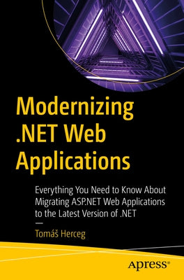 Modernizing .Net Web Applications: Everything You Need to Know about Migrating ASP.NET Web Applications to the Latest Version of .Net by Herceg, Tom?s