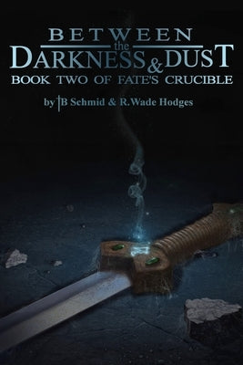 Between the Darkness & Dust: Book Two of Fate's Crucible by Hodges, R. Wade
