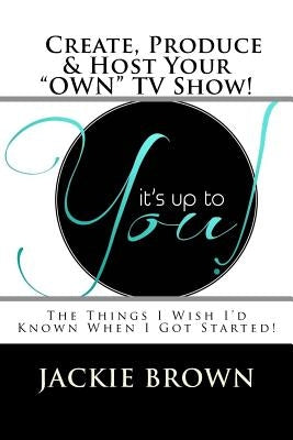 Create, Produce & Host Your "OWN" TV Show!: The Things I Wish I'd Known When I Got Started! by Austin, Jeri
