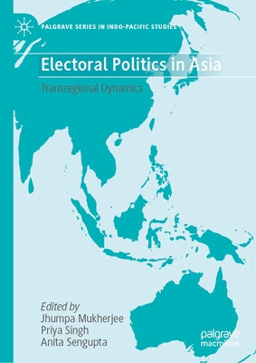 Electoral Politics in Asia: Transregional Dynamics by Mukherjee, Jhumpa