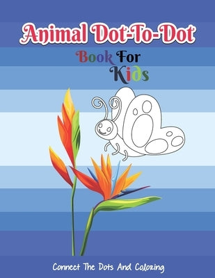 Animal Do-To-Dot Book For Kids Connect The Dots And Coloring: Fun And Challenging Dot To Dot Activities For Children (Volume 5) by Book House, The Universal