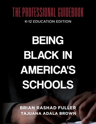 Being Black in America's Schools: The Professional Guidebook: K-12 Education Edition by Brown, Tajuana Adala