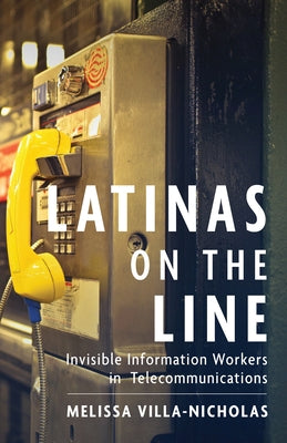 Latinas on the Line: Invisible Information Workers in Telecommunications by Villa-Nicholas, Melissa