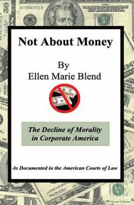 Not About Money: The Decline of Morality in Corporate America by Blend, Ellen Marie
