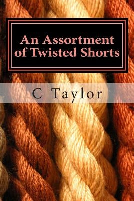 An Assortment of Twisted Shorts: all is not as it might seem at first by Taylor, C.