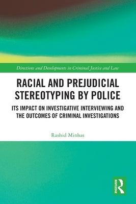 Racial and Prejudicial Stereotyping by Police: Its Impact on Investigative Interviewing and the Outcomes of Criminal Investigations by Minhas, RASHID