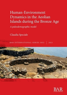 Human-Environment Dynamics in the Aeolian Islands during the Bronze Age: A paleodemographic model by Speciale, Claudia