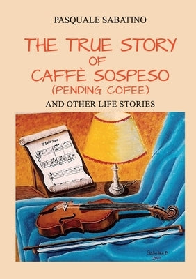 The true story of Caffè Sospeso (pending coffee) and other life stories by Sabatino, Pasquale