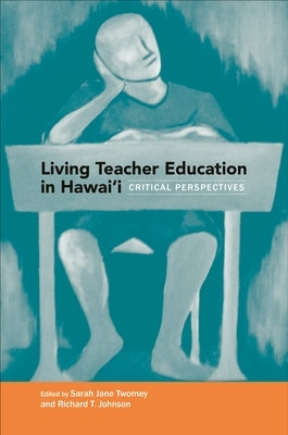 Living Teacher Education in Hawai'i: Critical Perspectives by Twomey, Sarah Jane