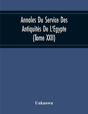 Annales Du Service Des Antiquités De L'Egypte (Tome Xxii) by Unknown