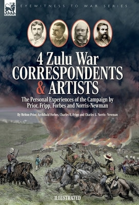 Four Zulu War Correspondents & Artists The Personal Experiences of the Campaign by Prior, Fripp, Forbes and Norris-Newman by Prior, Melton