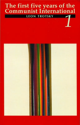 The First Five Years of the Communist International, Vol. 1 by Trotsky, Leon