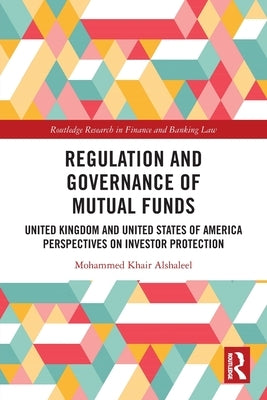 Regulation and Governance of Mutual Funds: United Kingdom and United States of America Perspectives on Investor Protection by Khair Alshaleel, Mohammed