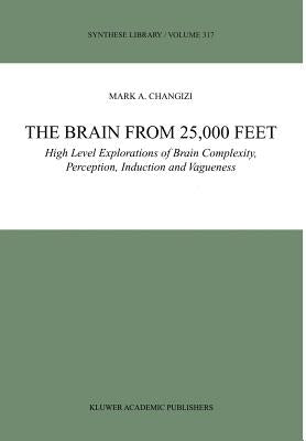 The Brain from 25,000 Feet: High Level Explorations of Brain Complexity, Perception, Induction and Vagueness by Changizi, Mark A.