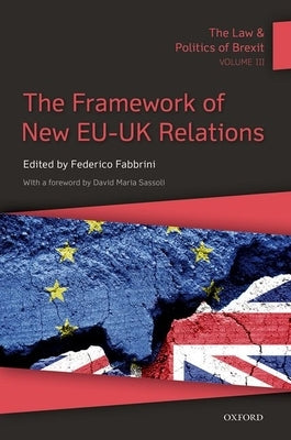 The Law and Politics of Brexit: Volume III: The Framework of New Eu-UK Relations by Fabbrini, Federico