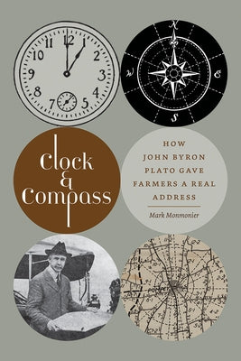 Clock & Compass: How John Byron Plato Gave Farmers a Real Address by Monmonier, Mark