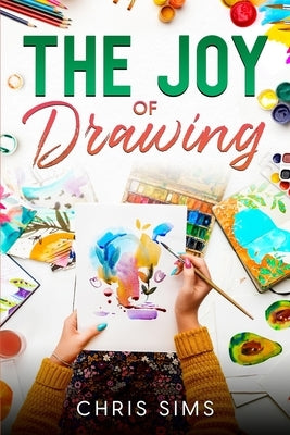 The Joy of Drawing by Sims, Chris